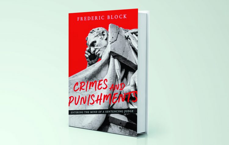 Crimes and Punishments: Entering the Mind of a Sentencing Judge By Frederic Block